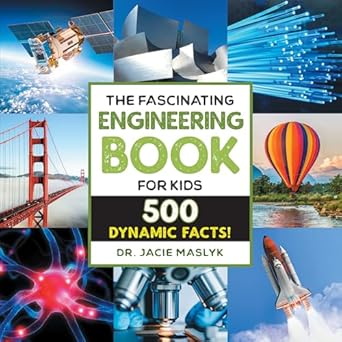 the fascinating engineering book for kids 500 dynamic facts 1st edition dr jacie maslyk b01e45madg,