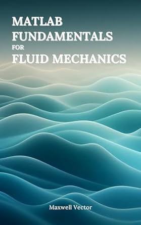 matlab fundamentals for fluid mechanics 1st edition maxwell vector b0dzbdszh4