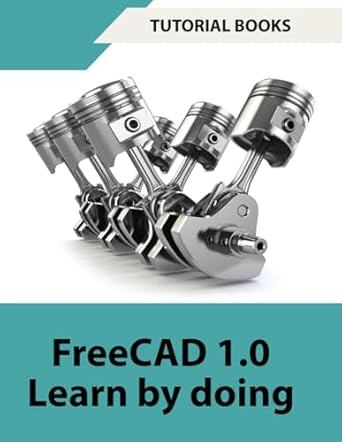 freecad 1 0 learn by doing learn 3d modeling and design by doing practical hands on guide for engineers and