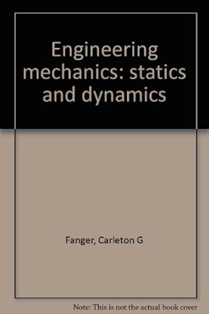 engineering mechanics statics and dynamics 1st edition carleton g fanger 0675094240, 978-0675094245