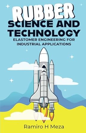 rubber science and technology elastomer engineering for industrial applications 1st edition ing ramiro h meza
