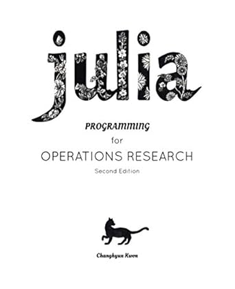 julia programming for operations research 1st edition changhyun kwon 1798205475, 978-1798205471