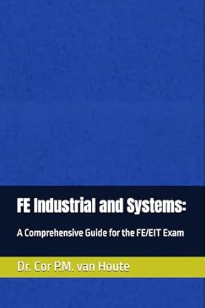 fe industrial and systems a comprehensive guide for the fe/eit exam 1st edition dr cor p m van houte