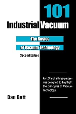 industrial vacuum 101   the basics of vacuum technology 2nd edition dan bott 1466316292, 978-1466316294