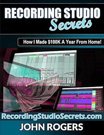 recording studio secrets how to make big money from home 1st edition john rogers b07v8gvkkj