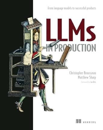 llms in production engineering ai applications 1st edition christopher brousseau ,matt sharp b0dswl5mkc