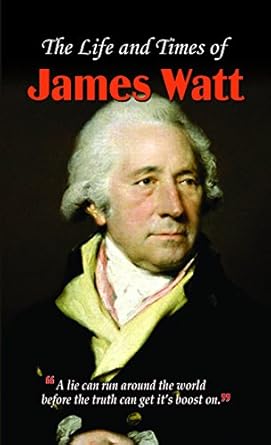 the life and times of james watt the revolutionary engineer who shaped the modern world 1st edition nandini
