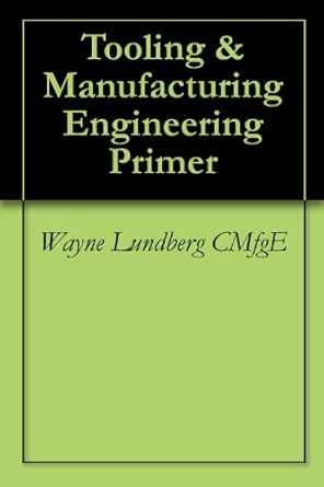 tooling and manufacturing engineering primer 1st edition wayne lundberg cmfge b00cbz7bwc