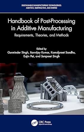 handbook of post processing in additive manufacturing 1st edition gurminder singh ,ranvijay kumar ,sunpreet