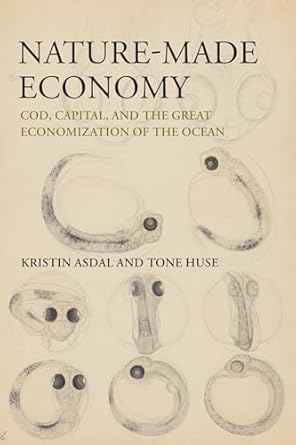 nature made economy cod capital and the great economization of the ocean 1st edition kristin asdal ,tone huse