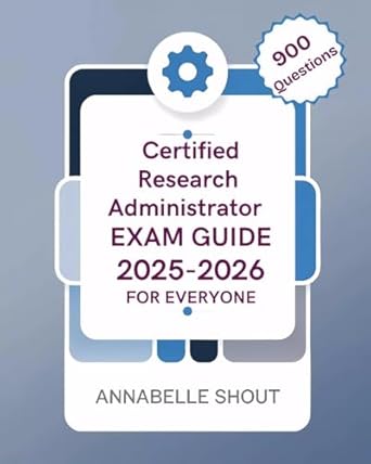 certified research administrator exam guide 2025 2026 for everyone practice with 900 questions in depth