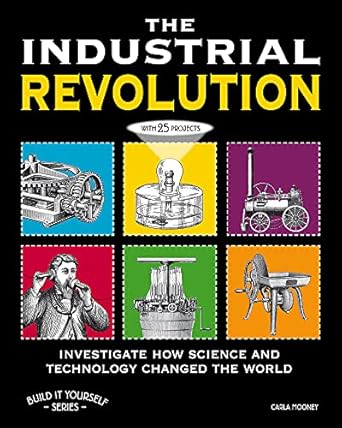 the industrial revolution investigate how science and technology changed the world with 25 projects 1st