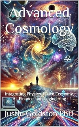 advanced cosmology integrating physics space economy ai finance and engineering 1st edition justin goldston