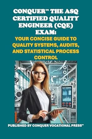 conquer the asq certified quality engineer exam your concise guide to quality systems audits and statistical
