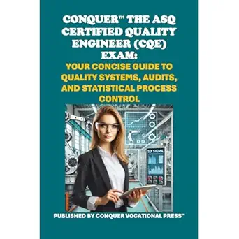 conquer the asq certified quality engineer exam your concise guide to quality systems audits and statistical