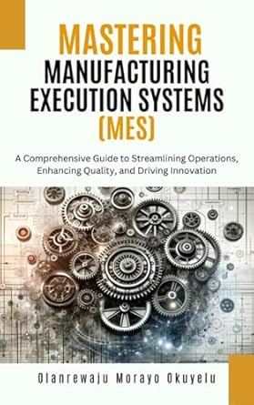 mastering manufacturing execution systems a comprehensive guide to streaming operations enhancing quality and
