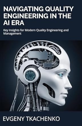 navigating quality engineering in the ai era key insights for modern quality engineering and management 1st