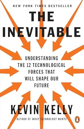 the inevitable understanding the 12 technological forces that will shape our future 1st edition kevin kelly