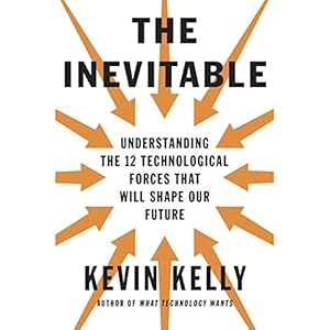 the inevitable understanding the 12 technological forces that will shape our future 1st edition kevin kelly