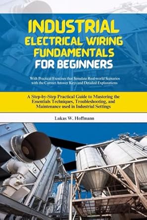industrial electrical wiring fundamentals for beginners a step by step practical guide to mastering the