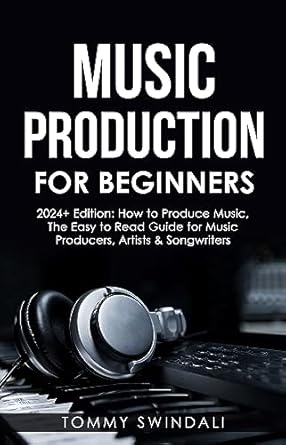 music production for beginners how to produce music the easy to read guide for music producers artists and