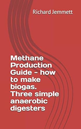 methane production guide how to make biogas three simple anaerobic digesters 1st edition richard jemmett