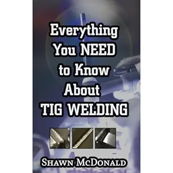 everything you need to know about tig welding learn how to do exceptional quality tig welds and fabrications