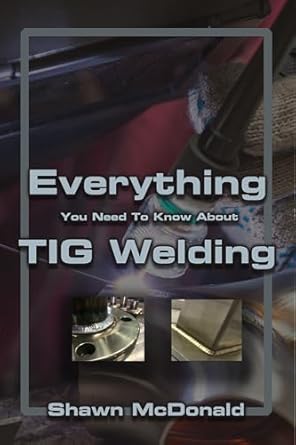 everything you need to know about tig welding learn how to do exceptional quality tig welds and fabrications