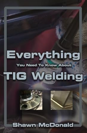 everything you need to know about tig welding learn how to do exceptional quality tig welds and fabrications