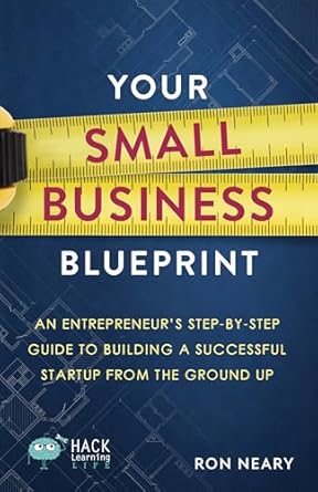 your small business blueprint an entrepreneurs step by step guide to building a successful startup from the