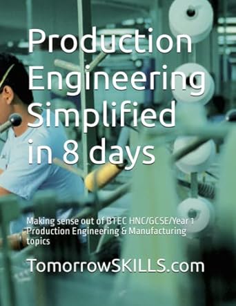 production engineering simplified in 8 days making sense out of btec hnc/gcse/year 1 production engineering