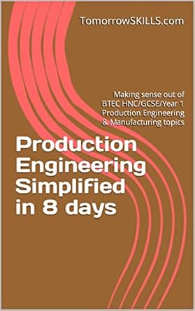production engineering simplified in 8 days making sense out of btec hnc/gcse/year 1 production engineering