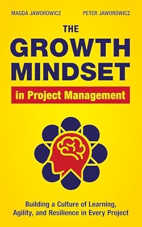 the growth mindset in project management building a culture of learning agility and resilience in every
