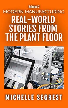 modern manufacturing real world stories from the plant floor 1st edition michelle segrest b081r41j5z