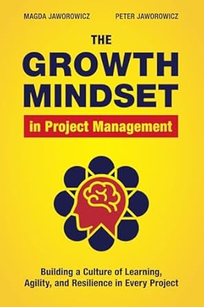 the growth mindset in project management building a culture of learning agility and collaboration in every