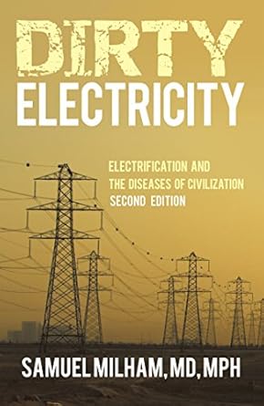 dirty electricity electrification and the diseases of civilization 1st edition samuel milham md mph b079j59y8z