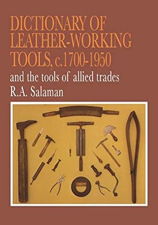 dictionary of leather working tools c 1700 1950 and the tools of allied trades 1st edition r a salaman