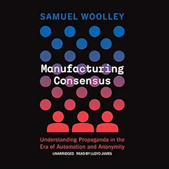 manufacturing consensus understanding propaganda in the era of automation and anonymity 1st edition samuel