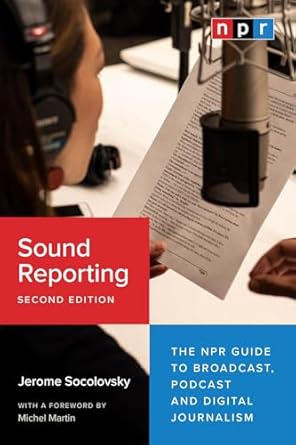 sound reporting   the npr guide to broadcast podcast and digital journalism 2nd edition jerome socolovsky