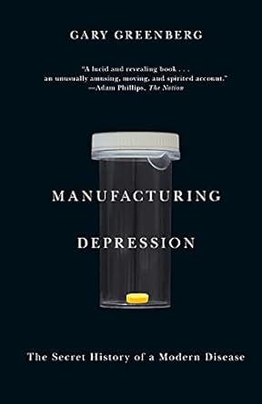 manufacturing depression the secret history of a modern disease 1st edition gary greenberg 1416569804,