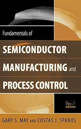 fundamentals of semiconductor manufacturing and process control 1st edition gary s may ,costas j spanos