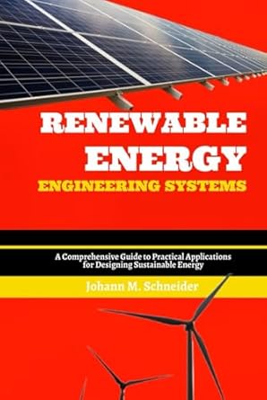 renewable energy engineering systems a comprehensive guide to practical applications for designing