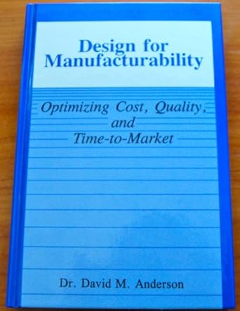 design for manufacturability optimizing cost quality and time to market 1st edition david m anderson