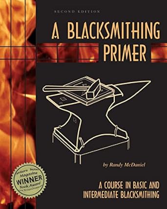 a blacksmithing primer a course in basic and intermediate blacksmithing 2nd edition randy mcdaniel