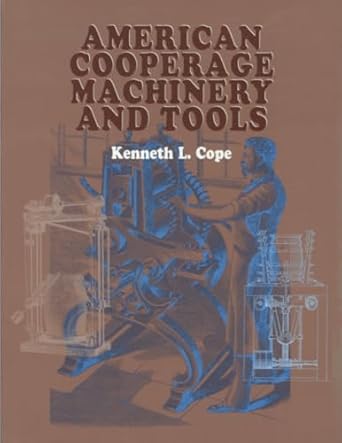 american cooperage machinery and tools 1st edition kenneth l cope 193162609x, 978-1931626095