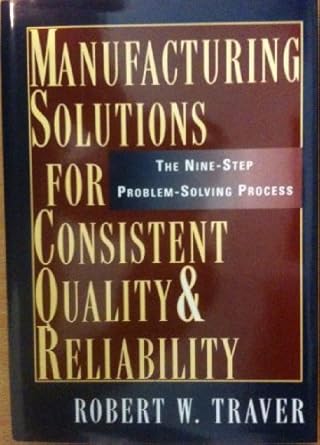 manufacturing solutions for consistent quality and reliability the nine step problem solving process 1st