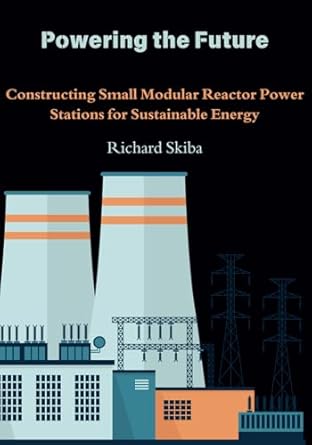 powering the future constructing small modular reactor power stations for sustainable energy 1st edition