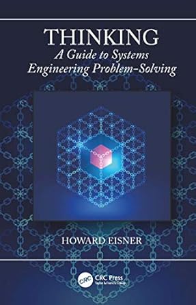 thinking a guide to systems engineering problem solving 1st edition howard eisner 0367112191, 978-0367112196