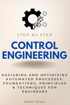 control engineering step by step designing and optimizing automated processes foundations principles and