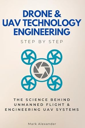 drone and uav technology engineering step by step the science behind unmanned flight and engineering uav